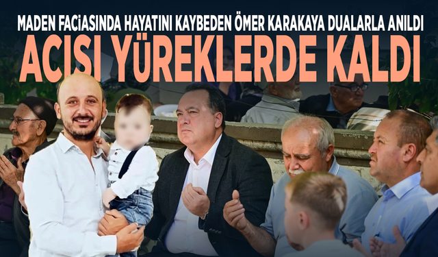 Maden faciasında hayatını kaybeden Ömer Karakaya dualarla anıldı, acısı yüreklerde kaldı