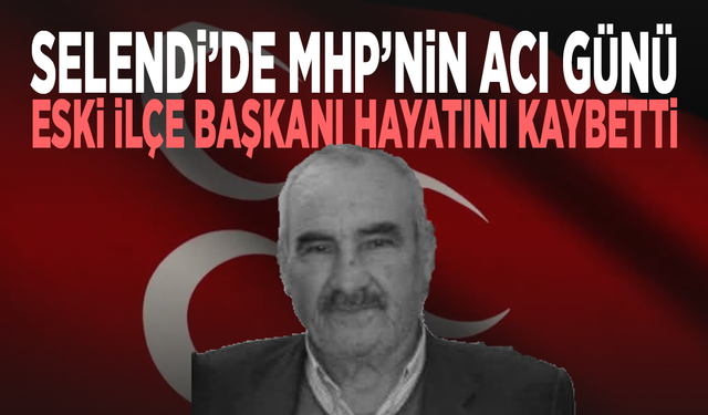 Selendi’de MHP’nin acı günü... Eski ilçe başkanı hayatını kaybetti