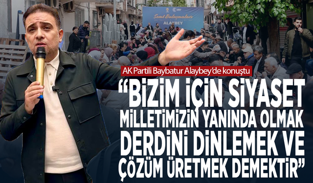 Baybatur Alaybey’de konuştu: Bizim için siyaset, milletimizin yanında olmak, derdini dinlemek ve çözüm üretmek demektir