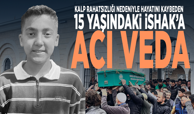 Kalp rahatsızlığı nedeniyle hayatını kaybeden 15 yaşındaki İshak’a acı veda