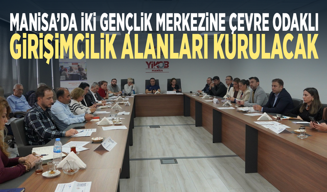 Manisa’da iki gençlik merkezine çevre odaklı girişimcilik alanları kurulacak