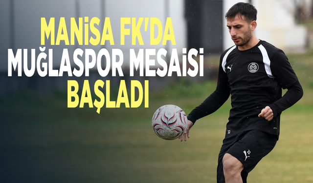 Manisa FK’da Muğlaspor maçı hazırlıkları başladı