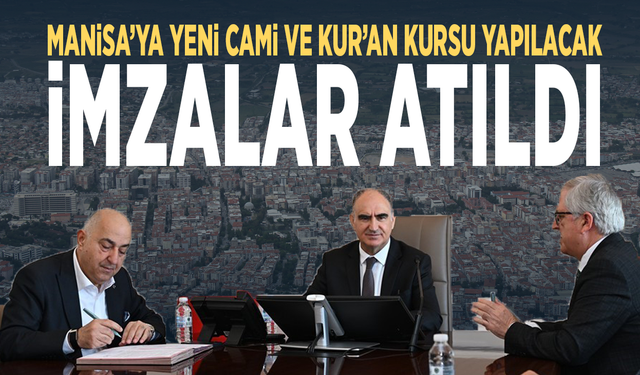 Manisa’ya yeni cami ve Kur’an kursu yapılacak... İmzalar atıldı