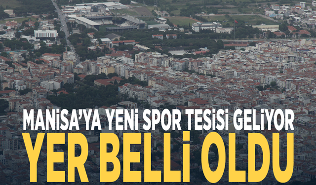 Manisa’ya yeni spor tesisi geliyor: Yer belli oldu