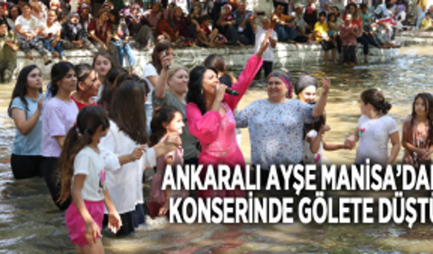 Ankaralı Ayşe Manisa’daki konserinde gölete düştü