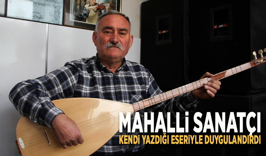 Mahalli sanatçı kendi yazdığı eseriyle duygulandırdı