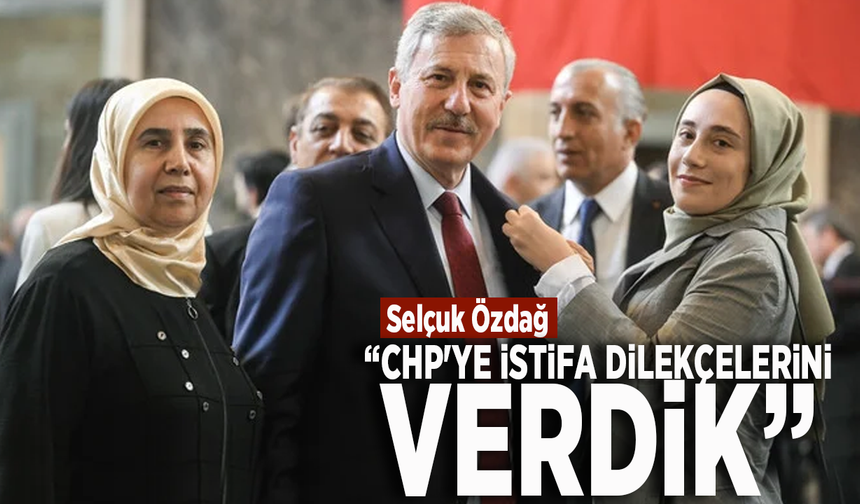 Selçuk Özdağ: CHP'ye istifa dilekçelerini verdik