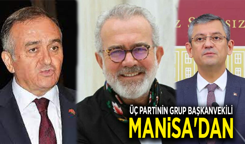 Üç partinin grup başkanvekili Manisa'dan