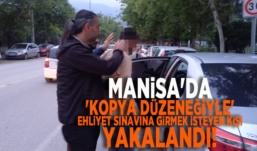 Manisa'da 'kopya düzeneğiyle' ehliyet sınavına girmek isteyen kişi yakalandı!