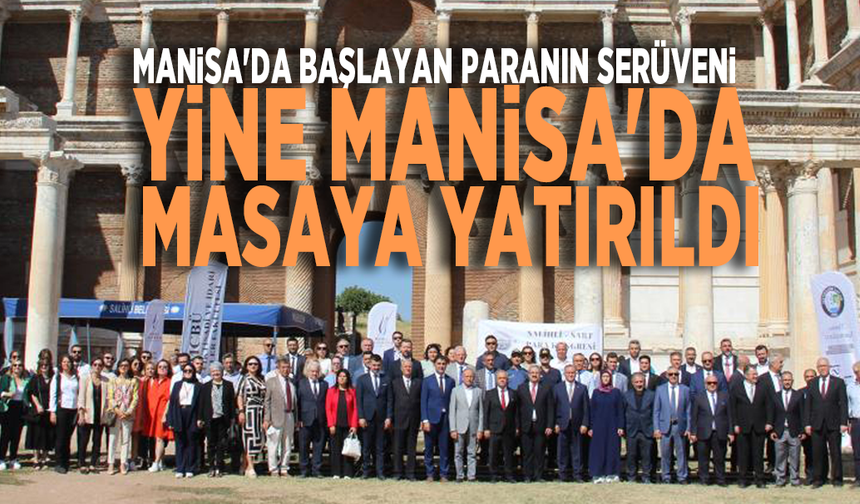 Manisa'da başlayan paranın serüveni yine Manisa'da masaya yatırıldı