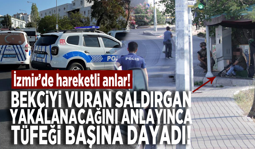 İzmir'de bekçiyi vuran saldırgan yakalanacağını anlayınca tüfeği başına dayadı!