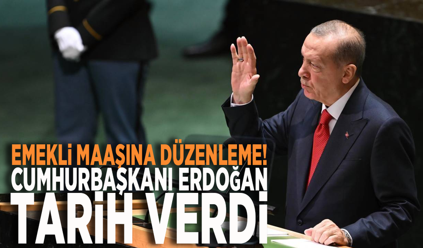 Emekli maaşına düzenleme! Cumhurbaşkanı Erdoğan tarih verdi