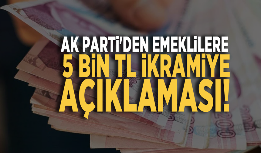 AK Parti'den emeklilere 5 bin TL ikramiye açıklaması