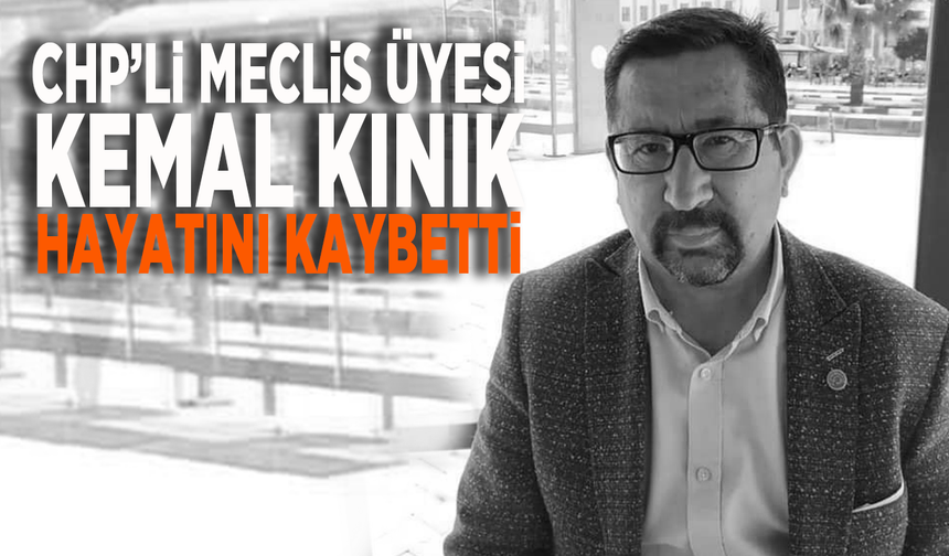 CHP’li meclis üyesi Kemal Kınık hayatını kaybetti