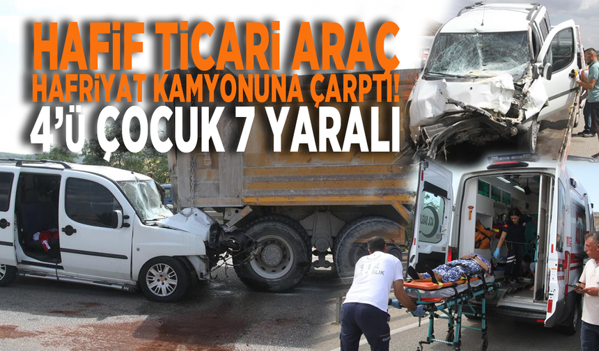Hafif ticari araç hafriyat kamyonuna çarptı: 4’ü çocuk 7 yaralı!