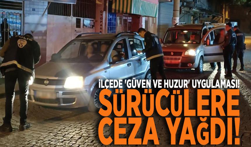 İlçede 'Güven ve Huzur' uygulaması! Sürücülere ceza yağdı