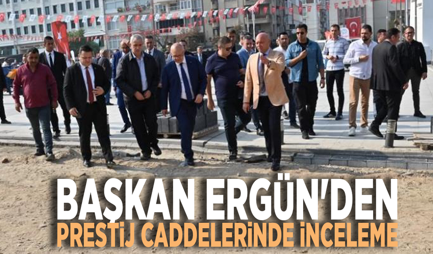 Başkan Ergün'den prestij caddelerinde inceleme
