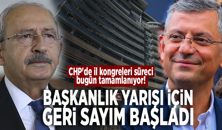CHP'de il kongreleri süreci bugün tamamlanıyor! Başkanlık yarışı için geri sayım başladı