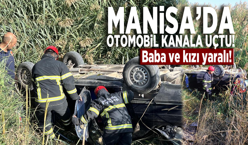 Manisa’da otomobil kanala uçtu! Baba ve kızı yaralı