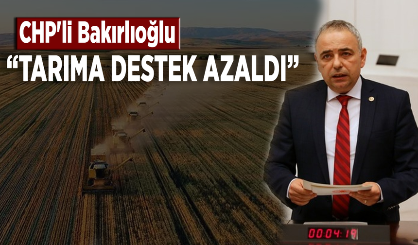 CHP'li Bakırlıoğlu: Tarıma destek azaldı