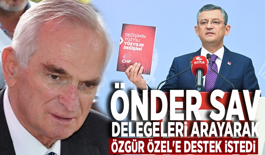 Önder Sav, delegeleri arayarak Özgür Özel'e destek istedi