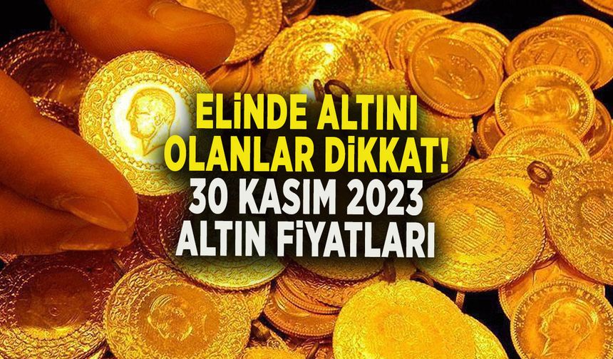 ELİNDE ALTINI OLANLAR DİKKAT! 30 KASIM 2023 ALTIN FİYATLARI!