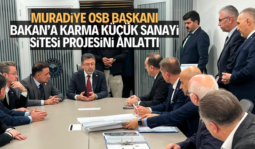 Muradiye OSB Başkanı, Bakan’a Karma Küçük Sanayi Sitesi Projesini anlattı  