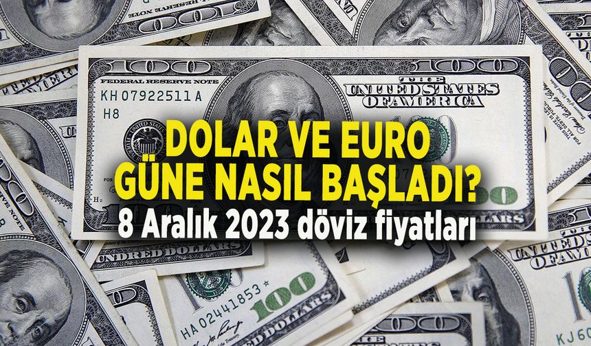 DOLAR VE EURO GÜNE NASIL BAŞLADI? 8 Aralık 2023 döviz fiyatları