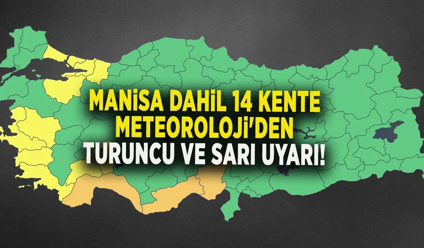 MANİSA DAHİL 14 KENTE METEOROLOJİ'DEN TURUNCU VE SARI UYARI!