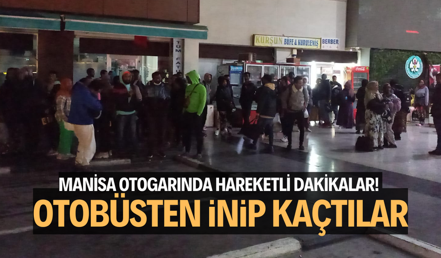 MANİSA OTOGARINDA HAREKETLİ DAKİKALAR! OTOBÜSTEN İNİP KAÇTILAR 
