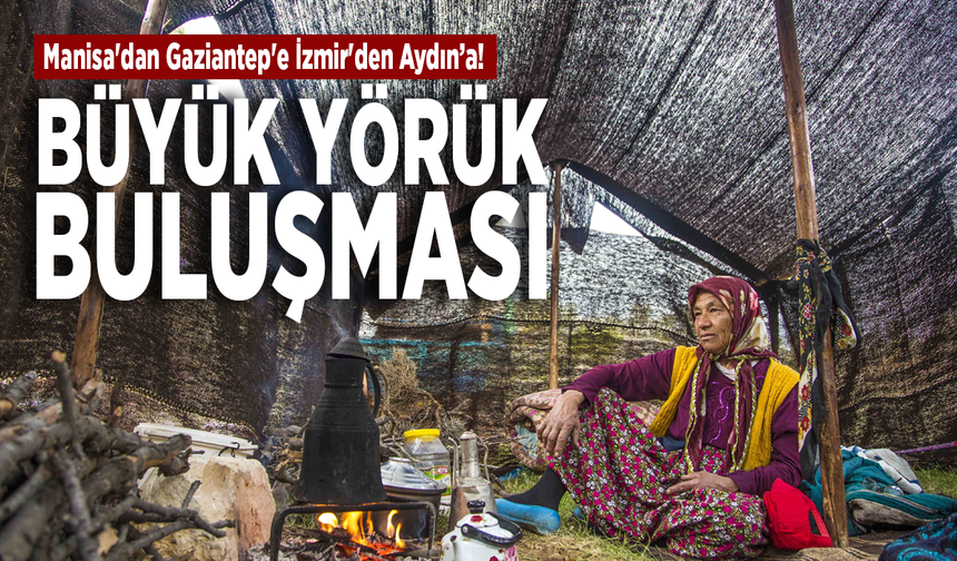Manisa'dan Gaziantep'e İzmir'den Aydın’a! Büyük Yörük buluşması