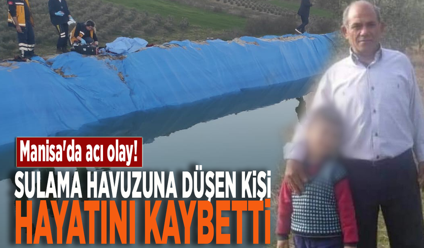 Manisa'da acı olay! Sulama havuzuna düşen kişi hayatını kaybetti