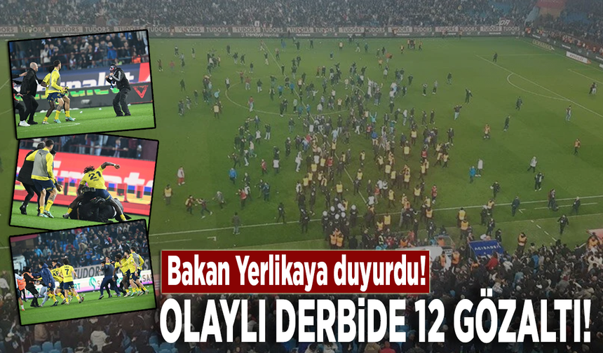 Bakan Yerlikaya duyurdu! Trabzonspor-Fenerbahçe maçı olaylarında 12 gözaltı