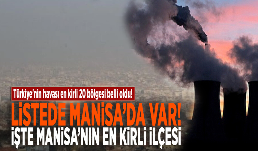 Türkiye'nin havası en kirli 20 bölgesi belli oldu! Listede Manisa'da var! İşte Manisa'nın en kirli ilçesi