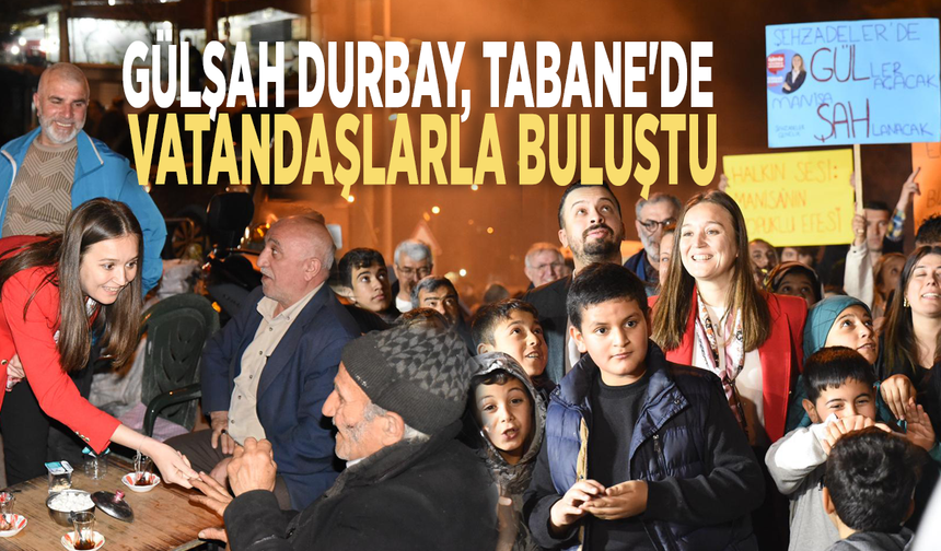 Gülşah Durbay Tabane'de vatandaşlarla buluştu