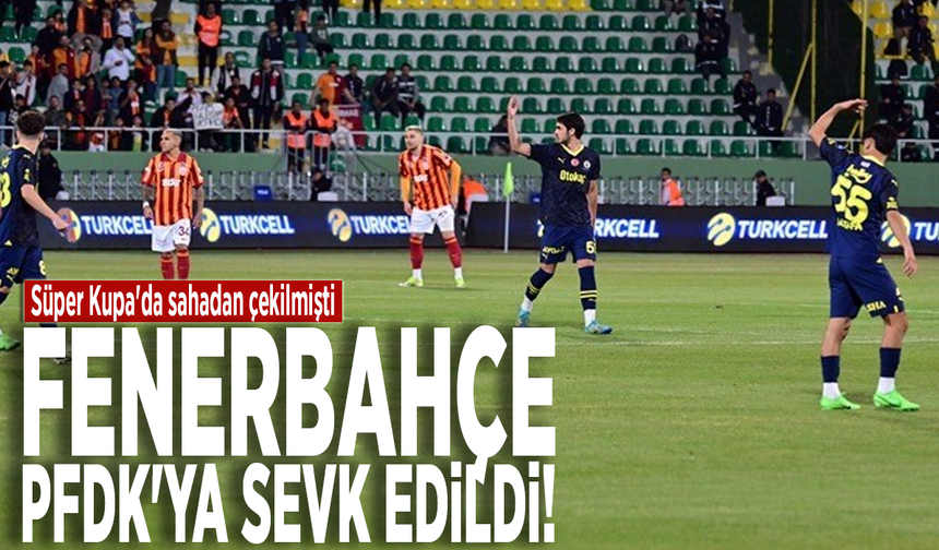 Süper Kupa'da sahadan çekilmişti: Fenerbahçe, PFDK'ya sevk edildi!