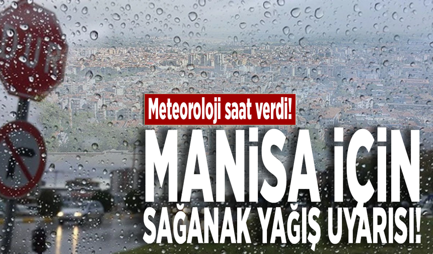 Meteoroloji saat verdi! Manisa için sağanak yağış uyarısı