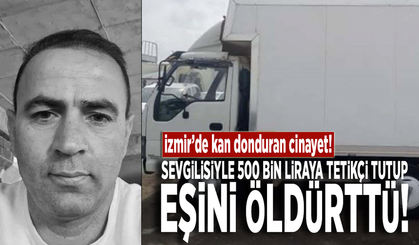 İzmir’de kan donduran cinayet! Sevgilisiyle 500 bin liraya tetikçi tutup eşini öldürttü