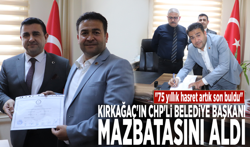 Kırkağaç'ın CHP'li başkanı mazbatasını aldı:  "75 yıllık hasret artık son buldu"