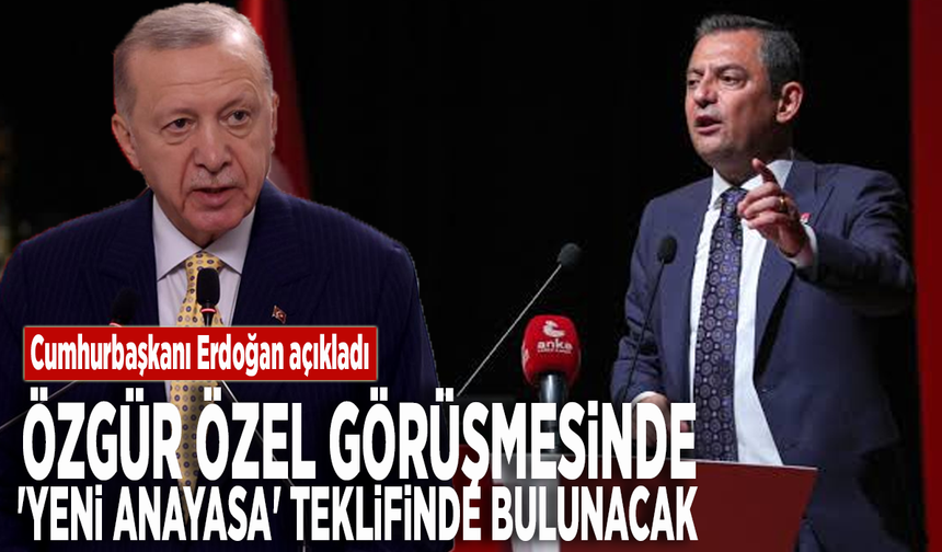 Cumhurbaşkanı Erdoğan açıkladı: Özgür Özel görüşmesinde 'yeni anayasa' teklifinde bulunacak