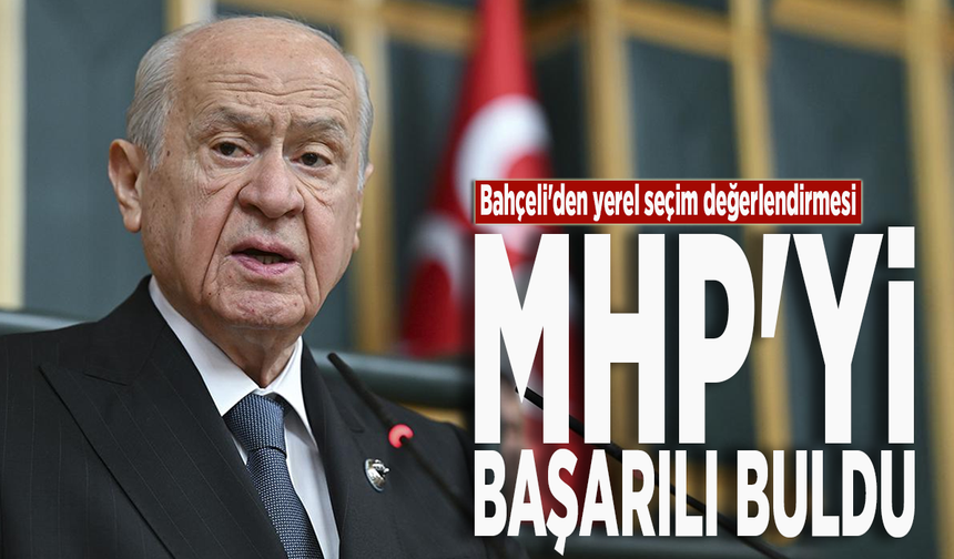 Bahçeli'den yerel seçim değerlendirmesi: MHP'yi başarılı buldu