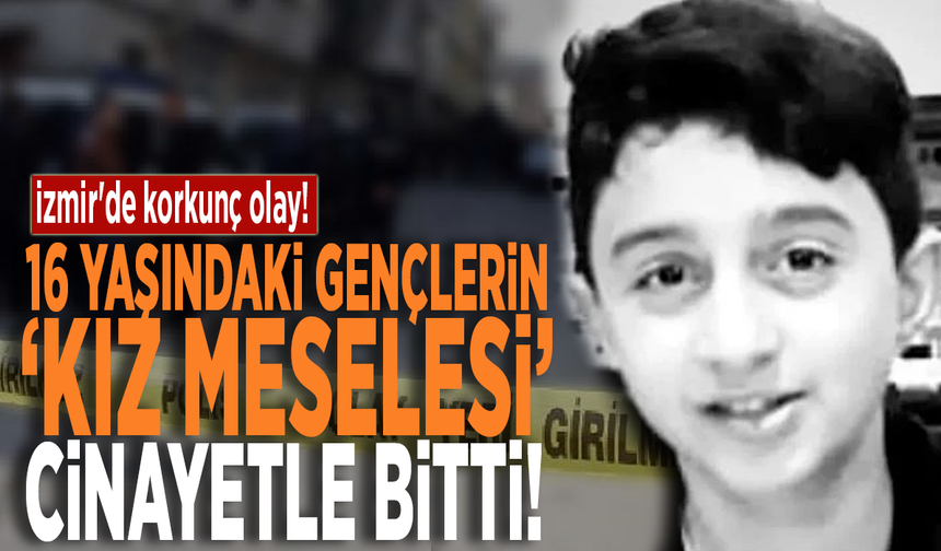 İzmir'de korkunç olay! 16 yaşındaki gençlerin ‘kız meselesi’ cinayetle bitti