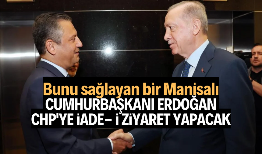 Cumhurbaşkanı Erdoğan CHP'ye iade- i ziyaret yapacak