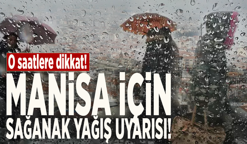Meteoroloji'den Manisa için sağanak yağış uyarısı!
