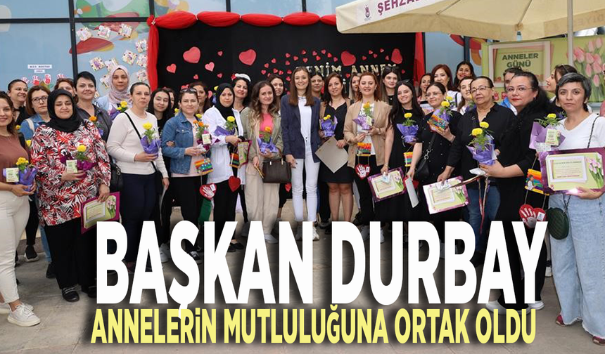 Başkan Durbay, annelerin mutluluğuna ortak oldu