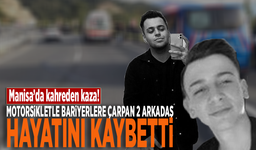 Manisa'da kahreden kaza! Motosikletle bariyerlere çarpan 2 arkadaş hayatını kaybetti