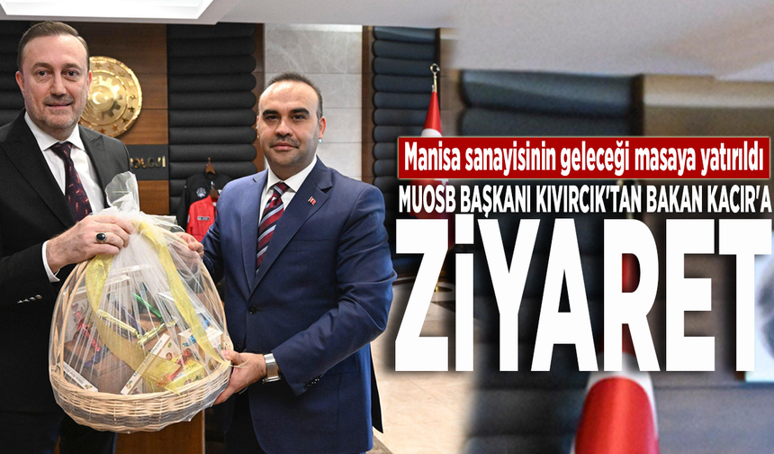 MUOSB Başkanı Kıvırcık'tan Bakan Kacır'a ziyaret