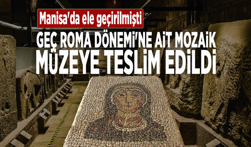 Manisa'da ele geçirilmişti.... Geç Roma Dönemi'ne ait mozaik müzeye teslim edildi