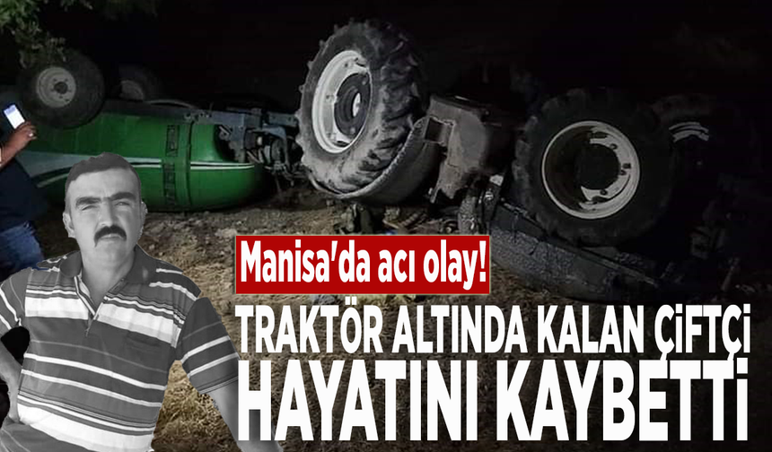 Manisa'da acı olay! Traktör altında kalan çiftçi hayatını kaybetti