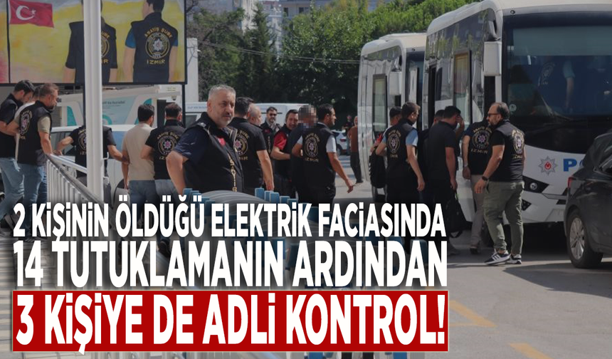 2 kişinin öldüğü elektrik faciasında 14 tutuklamanın ardından 3 kişiye de adli kontrol!